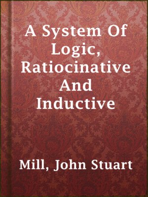 cover image of A System Of Logic, Ratiocinative And Inductive